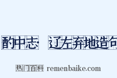 酌中志·辽左弃地造句是什么意思的图片